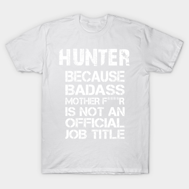 Hunter Because Badass Mother F****r Is Not An Official Job Title â€“ T & Accessories T-Shirt-TJ